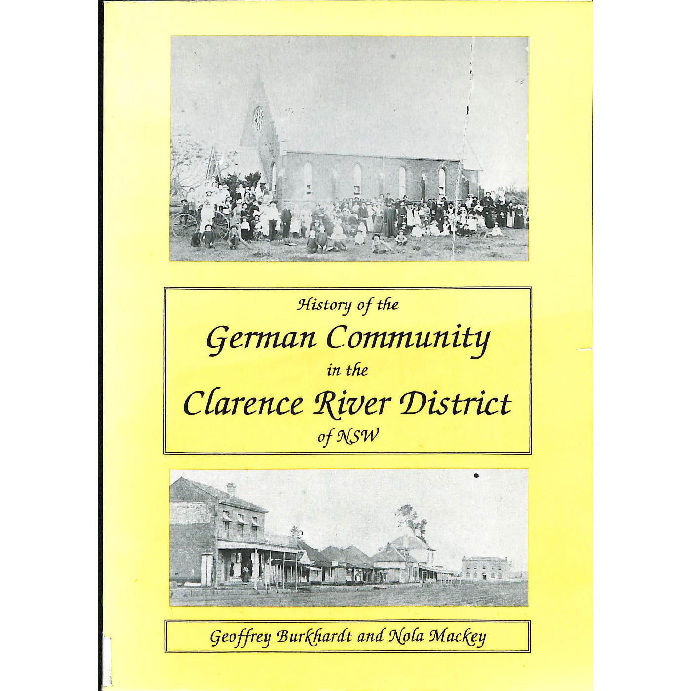 History of the German Community in the Clarence River District of NSW /Geoffrey Burkhardt & Nola Mackey.