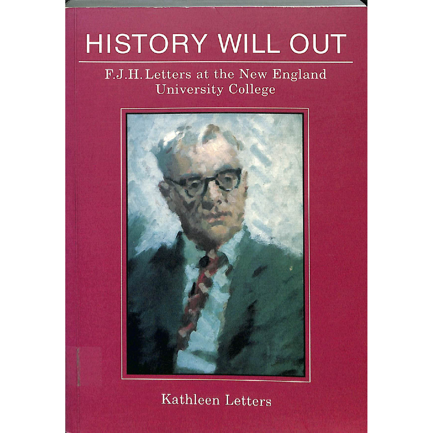 History will out : F.J.H. Letters at the New England University College /Kathleen Letters.