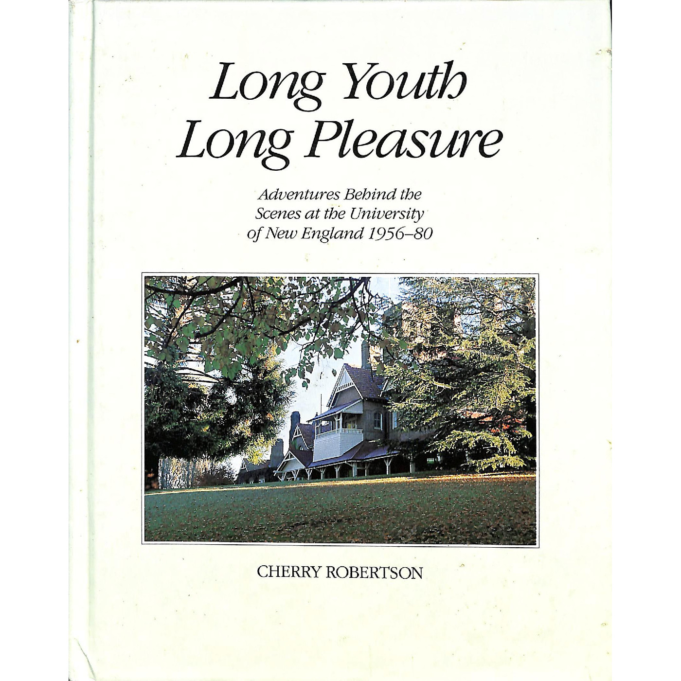 Long youth, long pleasure: adventures behind the scenes at the University of New England 1956-1980