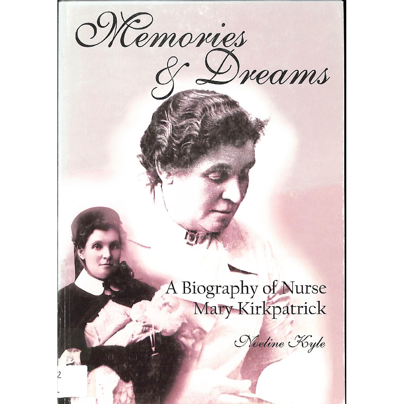 Memories & dreams : a biography of nurse Mary Kirkpatrick / Noeline Kyle
