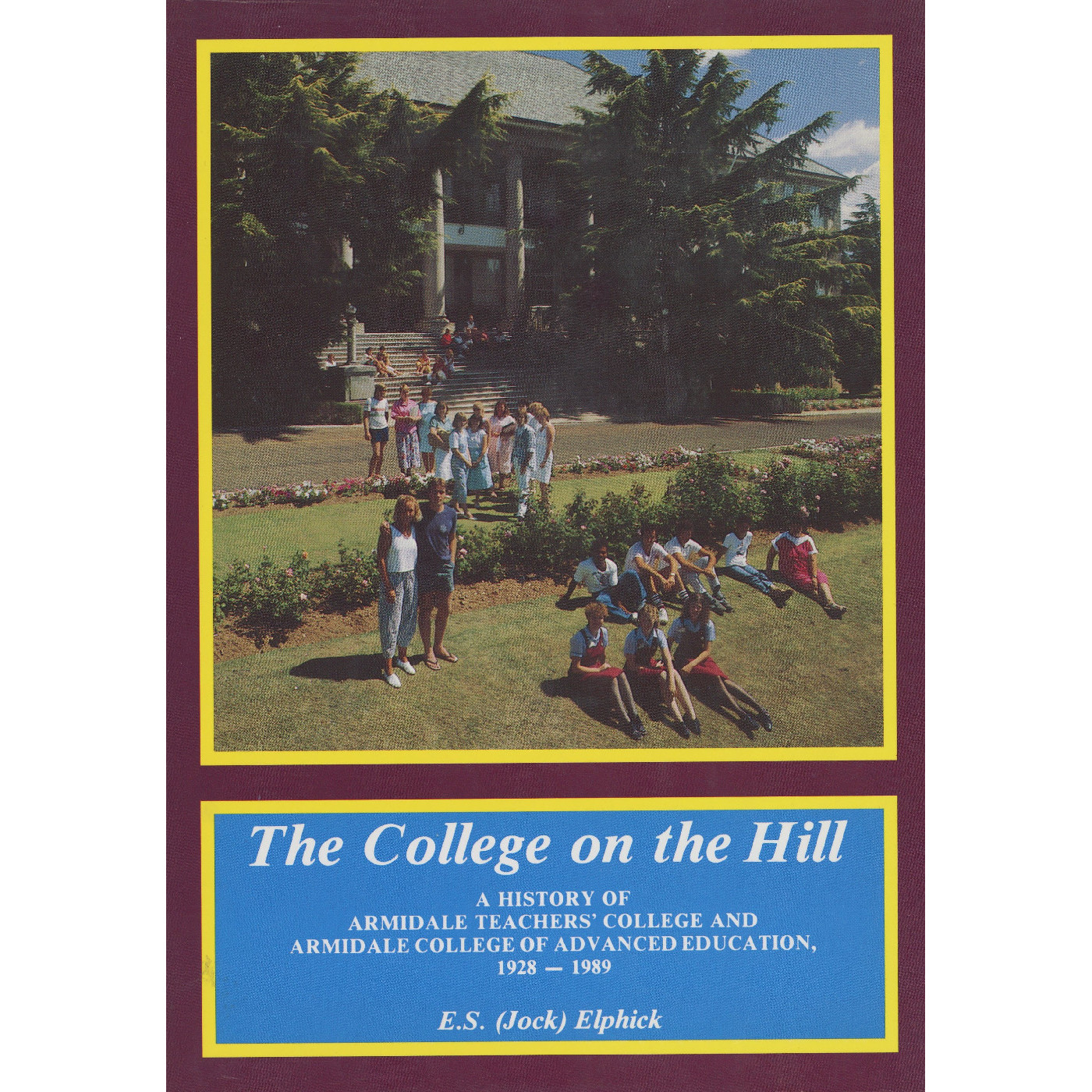 The college on the hill : a history of Armidale Teacher's College and Armidale College of Advanced Education, 1928-1989