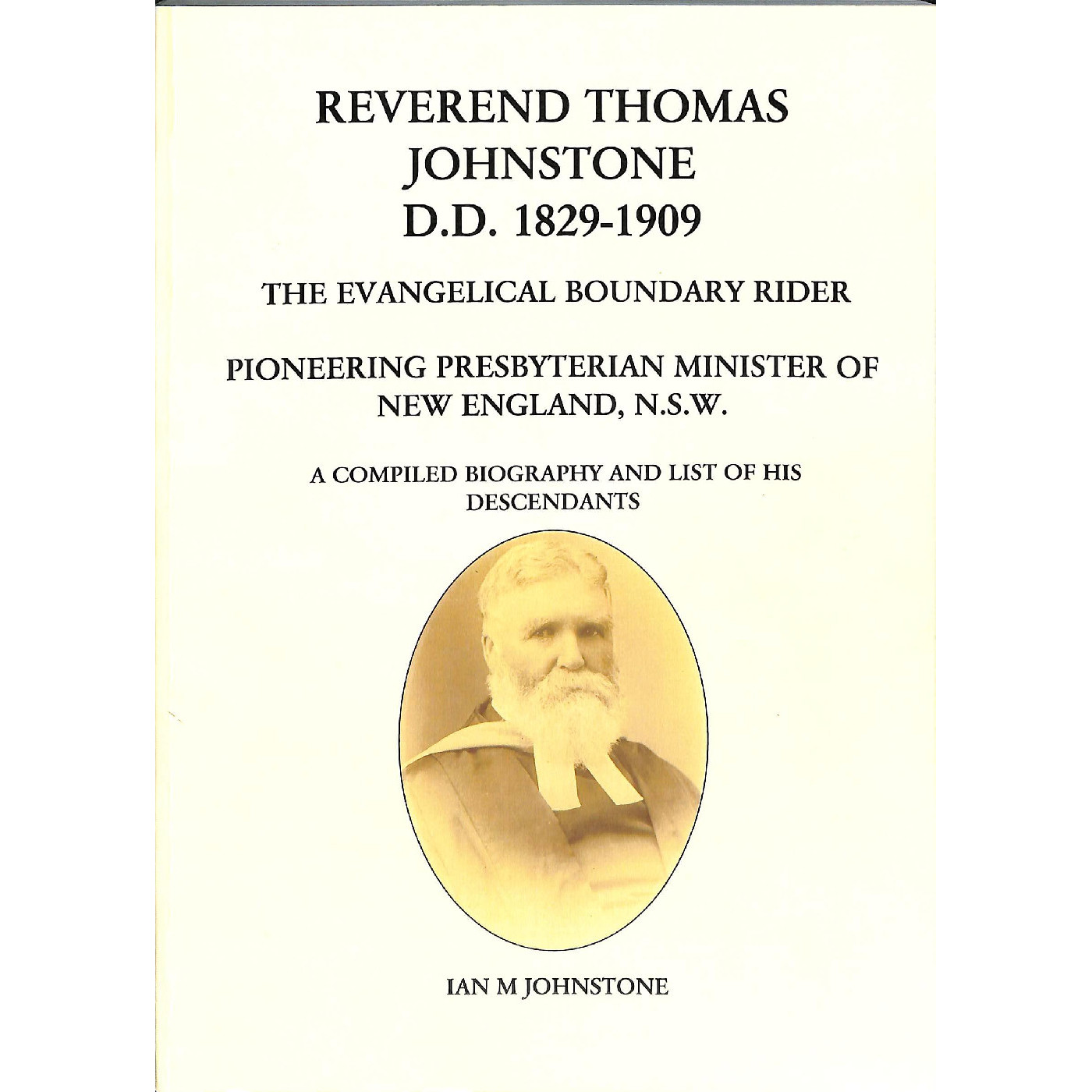 Reverend Thomas Johnstone D.D. 1829-1909 The Evangelical Boundary Rider, Pioneering Presbyterian Minister of New England, NSW