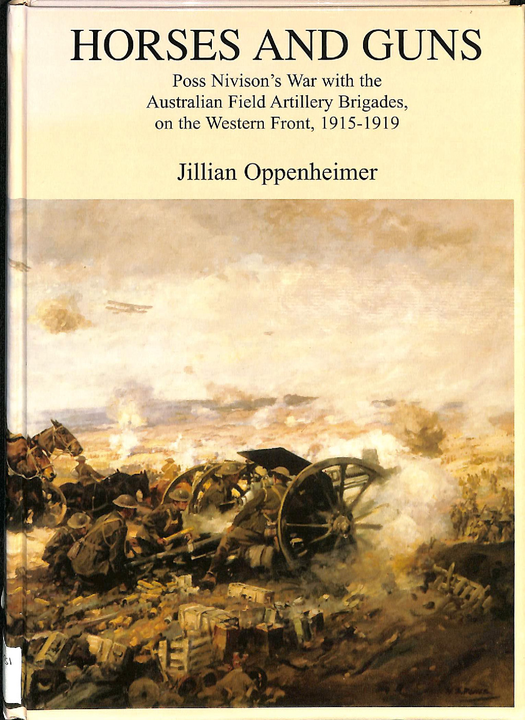 Horses and Guns : Poss Nivison's war with the Australian Field Artillery Brigades, on the Western Front, 1915-1919