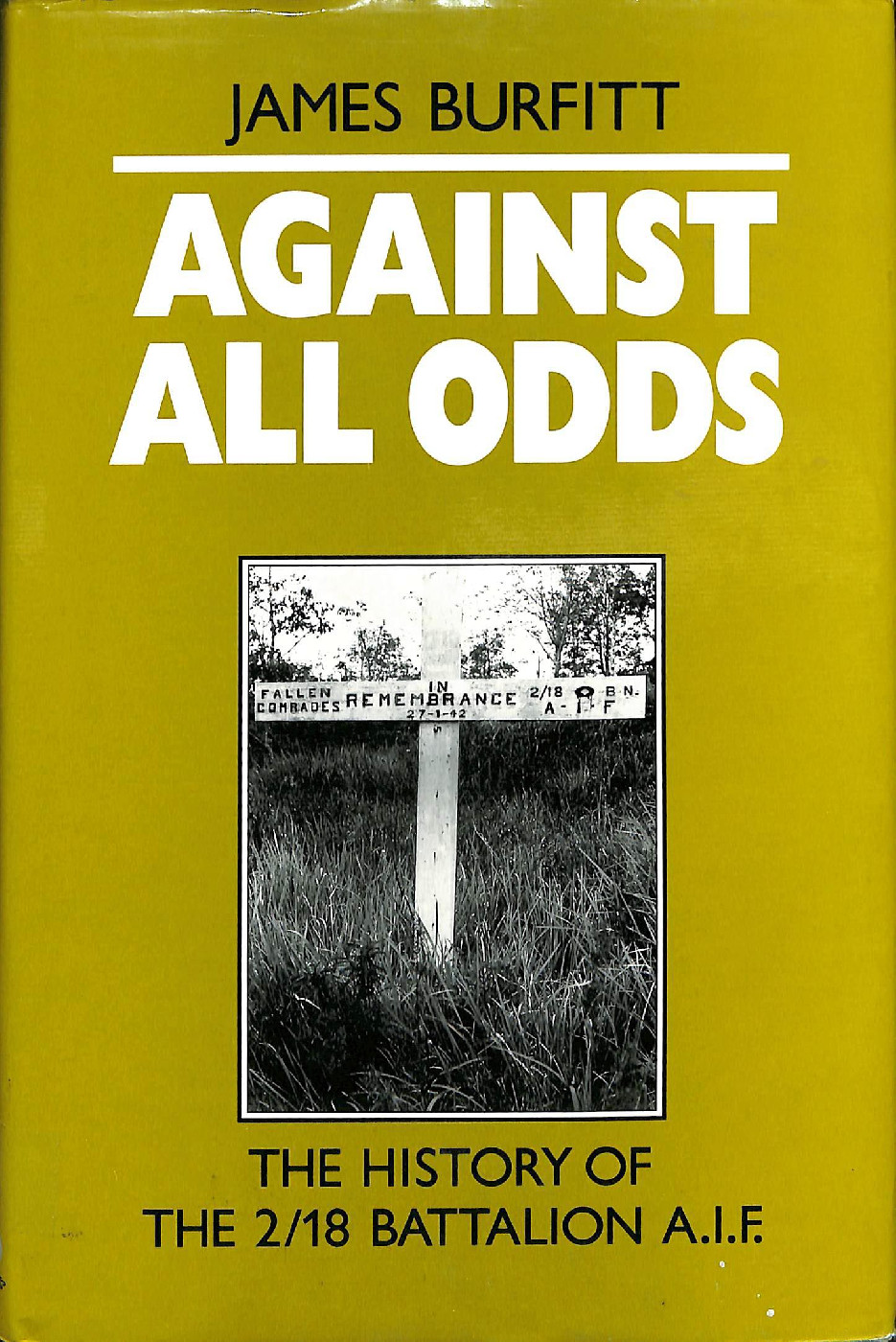 Against all odds : the history of the 2/18 Battalion A.I.F.