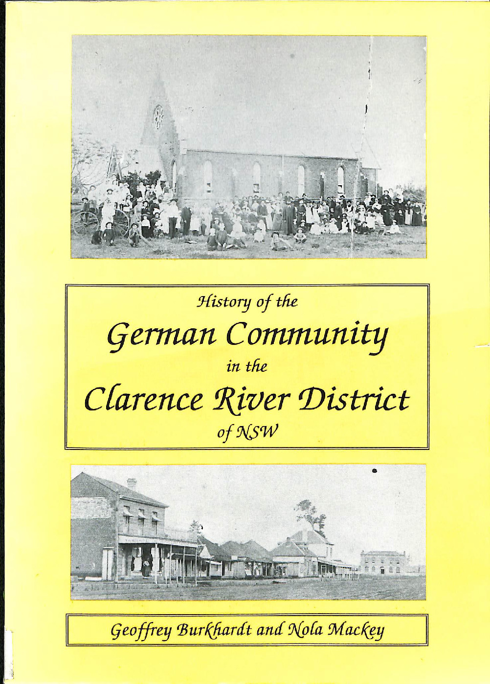 History of the German Community in the Clarence River District of NSW /Geoffrey Burkhardt &amp; Nola Mackey.