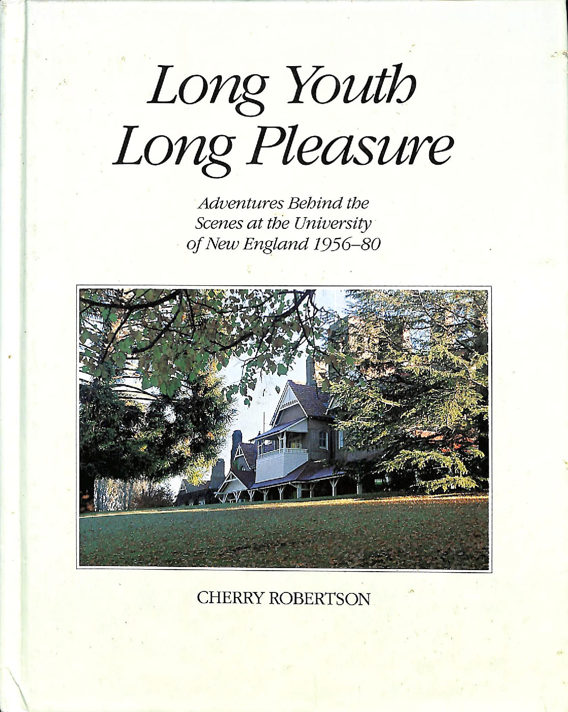 Long youth, long pleasure: adventures behind the scenes at the University of New England 1956-1980