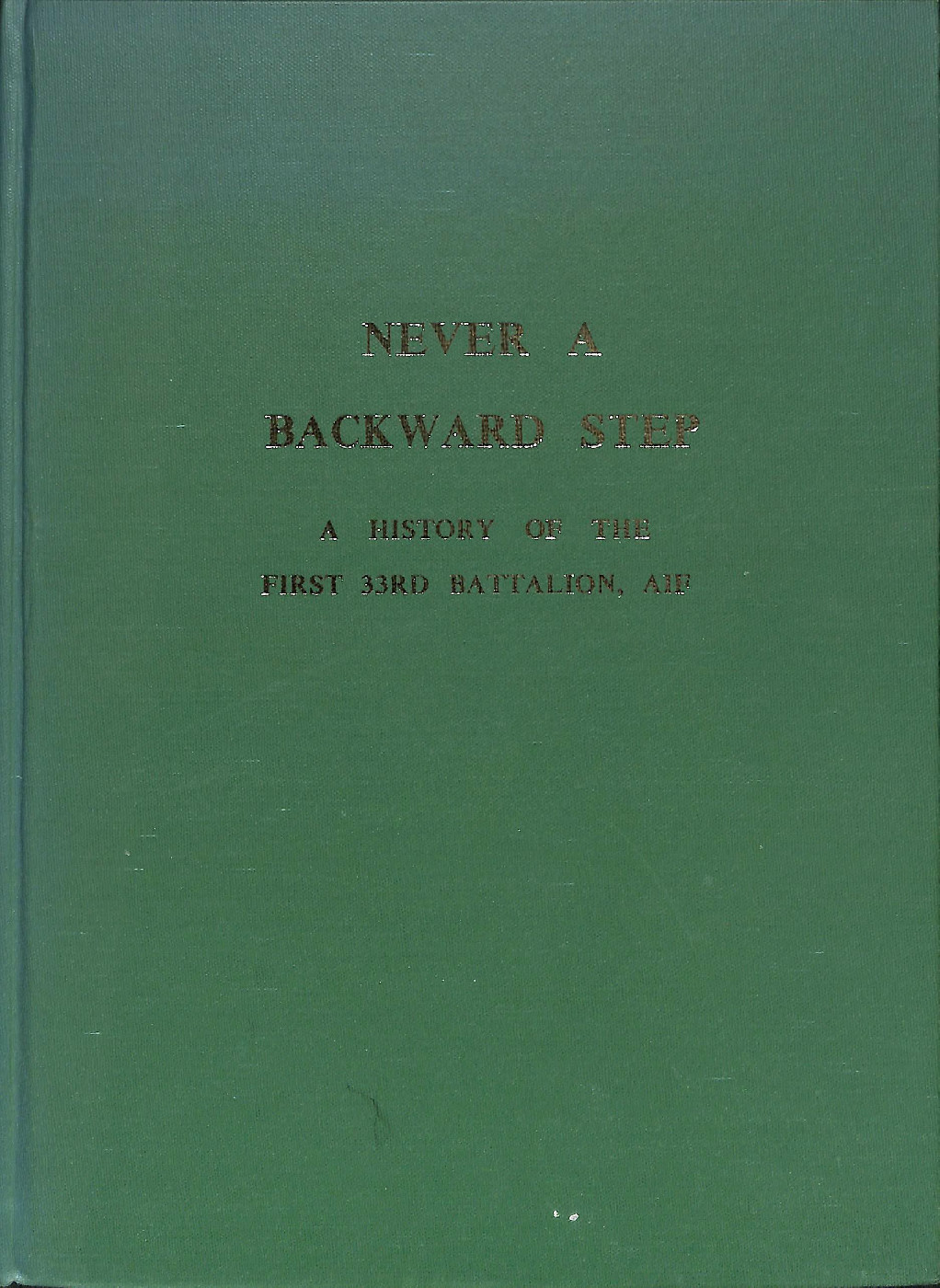 Never a backward step : a history of the First 33rd Battalion, AIF