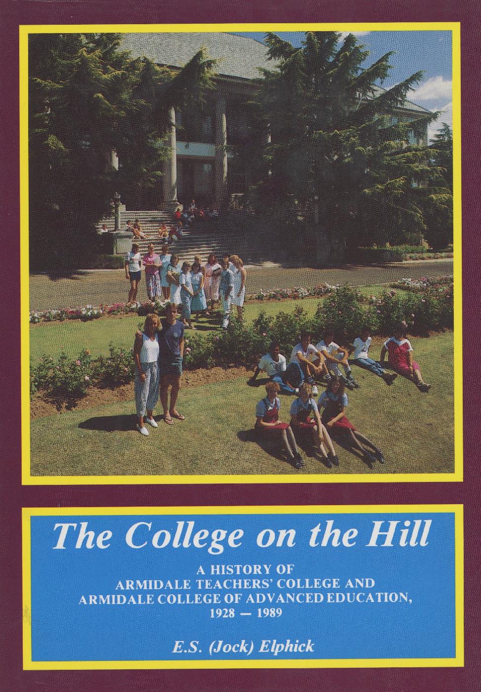 The college on the hill : a history of Armidale Teacher's College and Armidale College of Advanced Education, 1928-1989